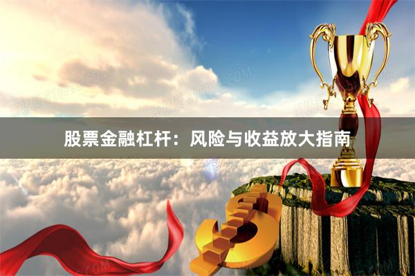 股票金融杠杆：风险与收益放大指南